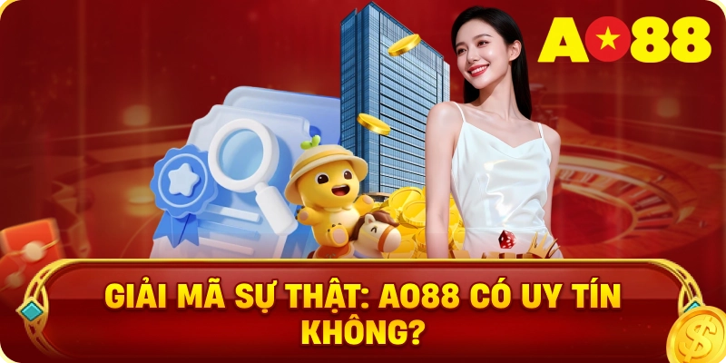 Giải Mã Sự Thật: AO88 Có Uy Tín Không?